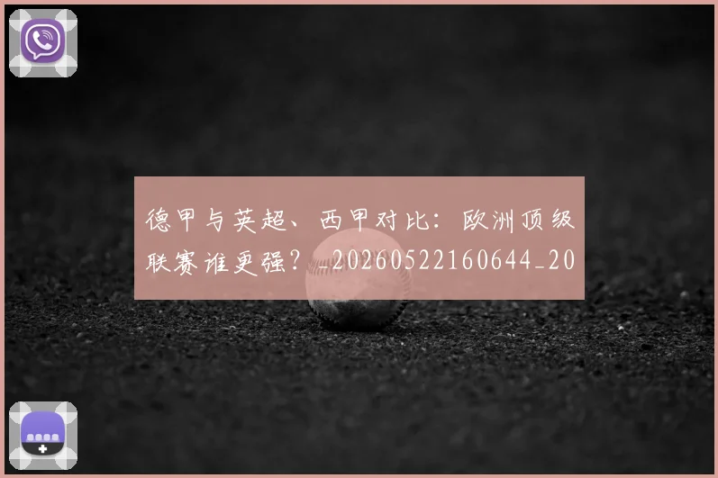 德甲与英超、西甲对比：欧洲顶级联赛谁更强？_20260522160644_20260609182747