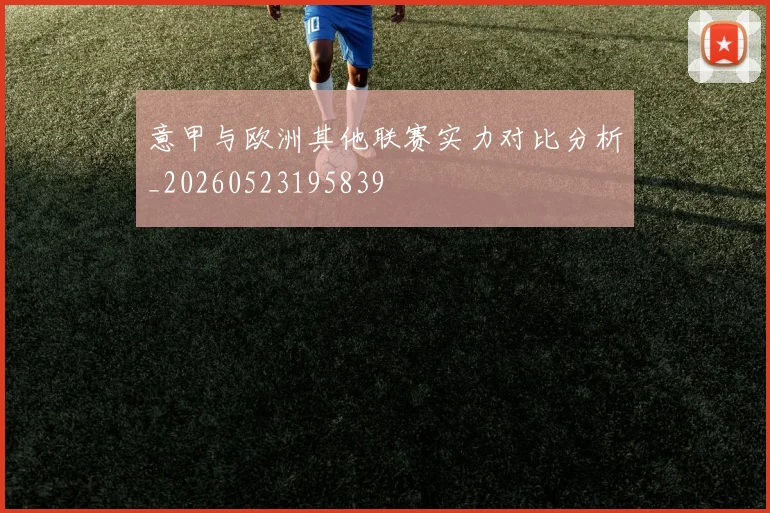 意甲与欧洲其他联赛实力对比分析_20260523195839